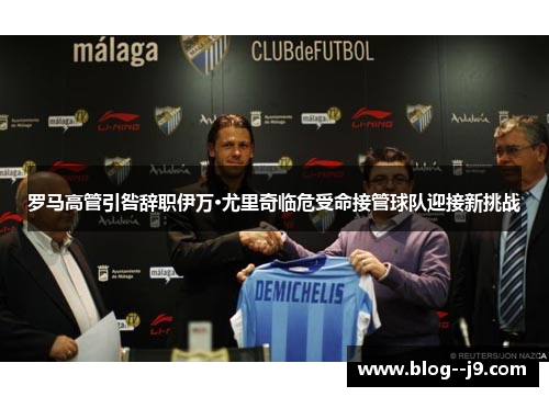 罗马高管引咎辞职伊万·尤里奇临危受命接管球队迎接新挑战