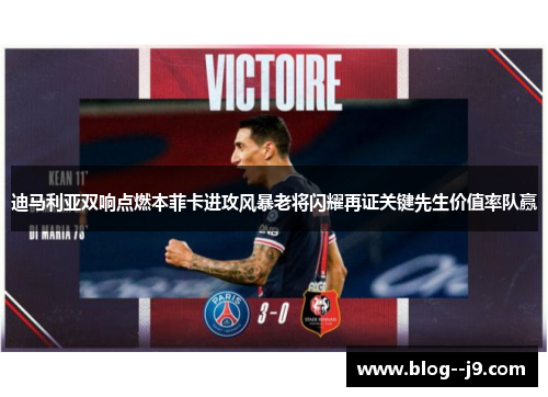 迪马利亚双响点燃本菲卡进攻风暴老将闪耀再证关键先生价值率队赢